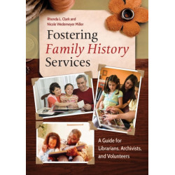 Fostering Family History Services: A Guide for Librarians, Archivists, and Volunteers