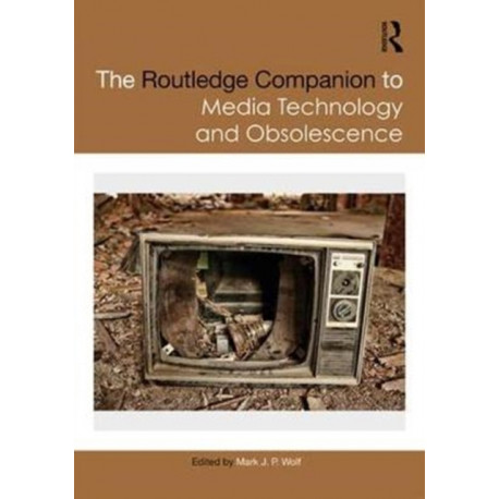The Routledge Companion to Media Technology and Obsolescence