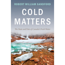 Cold Matters: The State and Fate of Canada's Fresh Water