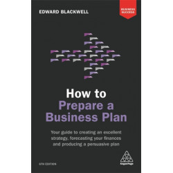 How to Prepare a Business Plan: Your Guide to Creating an Excellent Strategy, Forecasting Your Finances and Producing a Persuasive Plan
