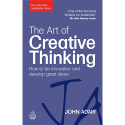 The Art of Creative Thinking: How to be Innovative and Develop Great Ideas