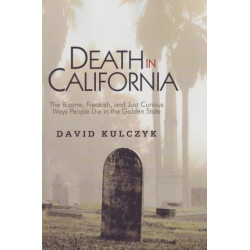 Death in California: The Bizarre, Freakish, & Just Curious Ways People Die in the Golden State