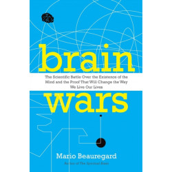 Brain Wars: The Scientific Battle Over the Existence of the Mind and the Proof that Will Change the Way We Live Our Lives: The Scientific Battle Over the Existence of the Mind and the Proof that Will Change the Way We Live Our Lives
