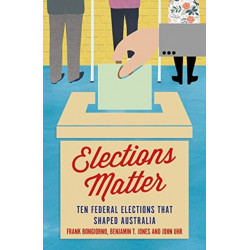 Elections Matter: Ten Federal Elections that Shaped Australia