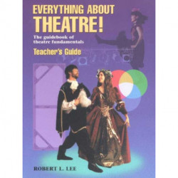 Everything About Theatre! -- Teacher's Guide: The Guidebook of Theatre Fundamentals