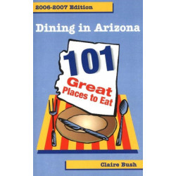 Dining in Arizona, 2006-2007 Edition: 101 Great Places to Eat