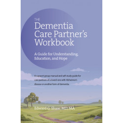 The Dementia Care Partner's Workbook: A Guide for Understanding, Education, and Hope