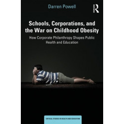 Schools, Corporations, and the War on Childhood Obesity: How Corporate Philanthropy Shapes Public Health and Education