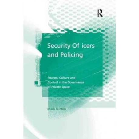 Security Officers and Policing: Powers, Culture and Control in the Governance of Private Space