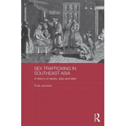 Sex Trafficking in Southeast Asia: A History of Desire, Duty, and Debt
