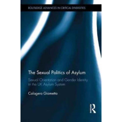 The Sexual Politics of Asylum: Sexual Orientation and Gender Identity in the UK Asylum System
