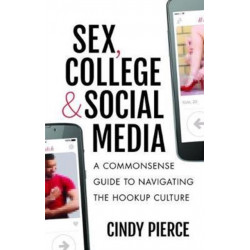 Sex, College, and Social Media: A Commonsense Guide to Navigating the Hookup Culture
