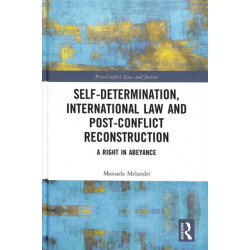 Self-Determination, International Law and Post-Conflict Reconstruction: A Right in Abeyance