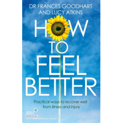 How to Feel Better: Practical ways to recover well from illness and injury