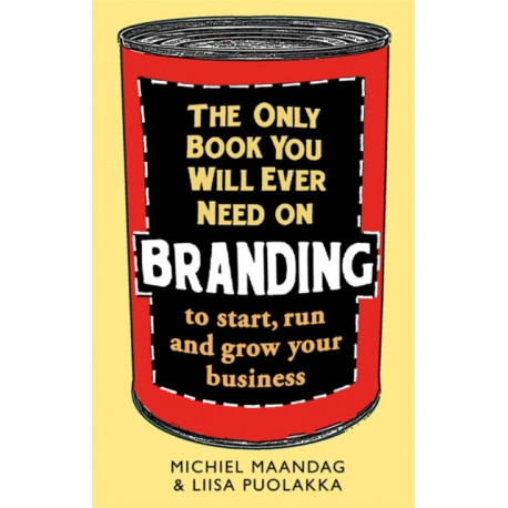 The Only Book You Will Ever Need on Branding: to start, run and grow your business