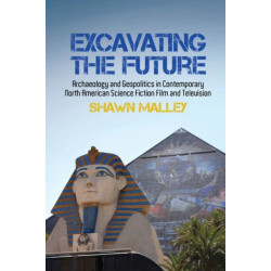 Excavating the Future: Archaeology and Geopolitics in Contemporary North American Science Fiction Film and Television