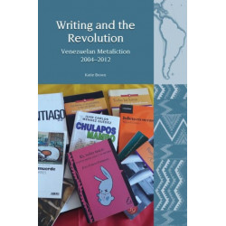 Writing and the Revolution: Venezuelan Metafiction 2004-2012