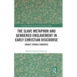 The Slave Metaphor and Gendered Enslavement in Early Christian Discourse: Double Trouble Embodied