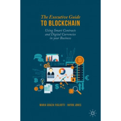 The Executive Guide to Blockchain: Using Smart Contracts and Digital Currencies in your Business