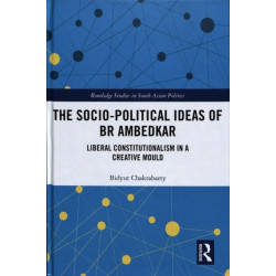 The Socio-political Ideas of BR Ambedkar: Liberal constitutionalism in a creative mould