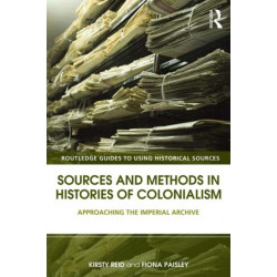 Sources and Methods in Histories of Colonialism: Approaching the Imperial Archive
