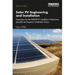 Solar PV Engineering and Installation: Preparation for the NABCEP PV Installation Professional, Specialist and Inspector Certification Exams
