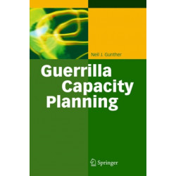 Guerrilla Capacity Planning: A Tactical Approach to Planning for Highly Scalable Applications and Services