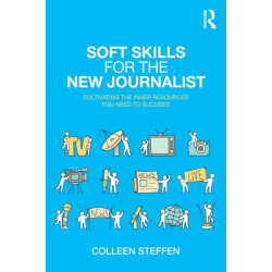Soft Skills for the New Journalist: Cultivating the Inner Resources You Need to Succeed