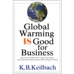 Global Warming is Good for Business: How Savvy Entrepreneurs, Large Corporations, & Others Are Making Money While Saving the Planet