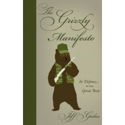 The Grizzly Manifesto: In Defence of the Great Bear