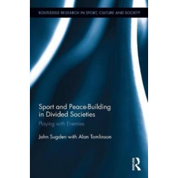 Sport and Peace-Building in Divided Societies: Playing with Enemies