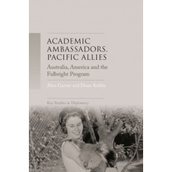 Academic Ambassadors, Pacific Allies: Australia, America and the Fulbright Program