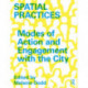 Spatial Practices: Modes of Action and Engagement with the City
