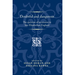 Doubtful and Dangerous: The Question of Succession in Late Elizabethan England