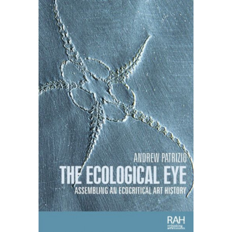 The Ecological Eye: Assembling an Ecocritical Art History