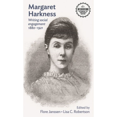 Margaret Harkness: Writing Social Engagement 1880–1921