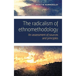 The Radicalism of Ethnomethodology: An Assessment of Sources and Principles