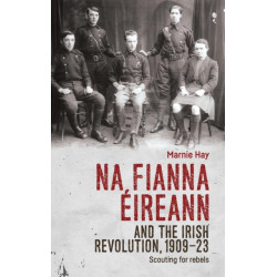 Na Fianna EIreann and the Irish Revolution, 1909–23: Scouting for Rebels