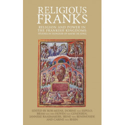 Religious Franks: Religion and Power in the Frankish Kingdoms: Studies in Honour of Mayke De Jong