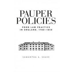 Pauper Policies: Poor Law Practice in England, 1780–1850