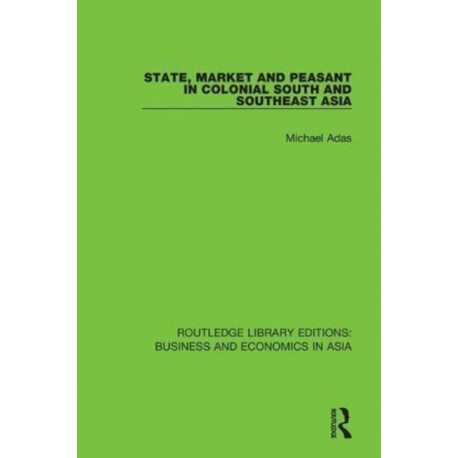 State, Market and Peasant in Colonial South and Southeast Asia