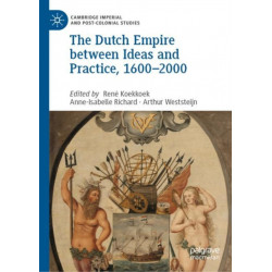 The Dutch Empire between Ideas and Practice, 1600–2000
