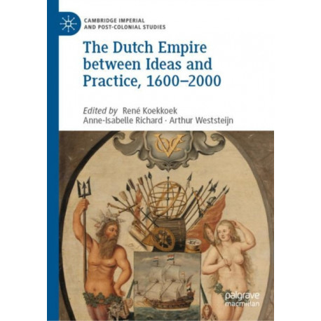 The Dutch Empire between Ideas and Practice, 1600–2000