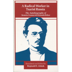 A Radical Worker in Tsarist Russia: The Autobiography of Semen Ivanovich Kanatchikov