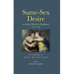 Same–Sex Desire in Early Modern England, 1550–1735: An Anthology of Literary Texts and Contexts