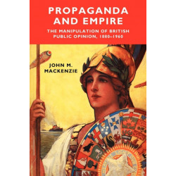Propaganda and Empire: The Manipulation of British Public Opinion, 1880–1960