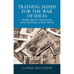 Training Minds for the War of Ideas: Ashridge College, the Conservative Party and the Cultural Politics of Britain, 1929–54