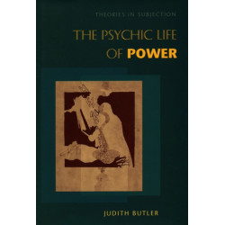 The Psychic Life of Power: Theories in Subjection