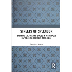 Streets of Splendor: Shopping Culture and Spaces in a European Capital City (Brussels, 1830-1914)