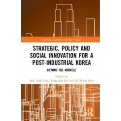 Strategic, Policy and Social Innovation for a Post-Industrial Korea: Beyond the Miracle